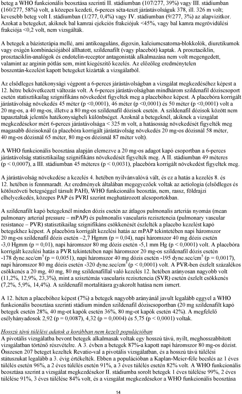 Azokat a betegeket, akiknek bal kamrai ejekciós frakciójuk <45%, vagy bal kamra megrövidülési frakciója <0,2 volt, nem vizsgálták.