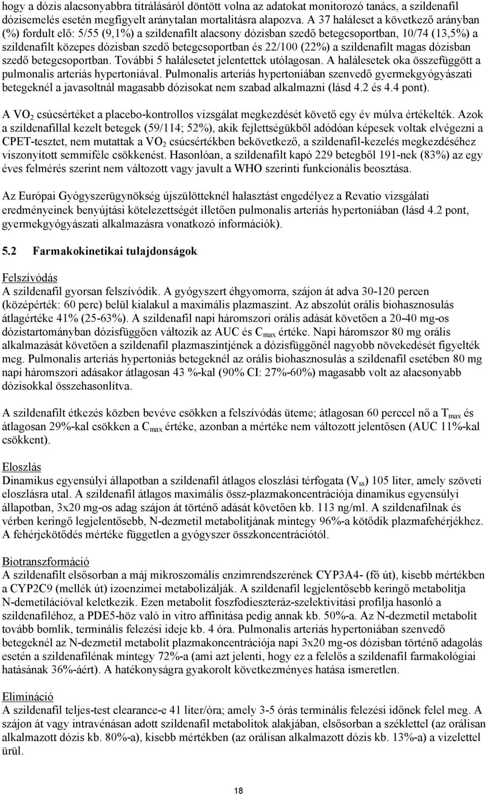 (22%) a szildenafilt magas dózisban szedő betegcsoportban. További 5 halálesetet jelentettek utólagosan. A halálesetek oka összefüggött a pulmonalis arteriás hypertoniával.