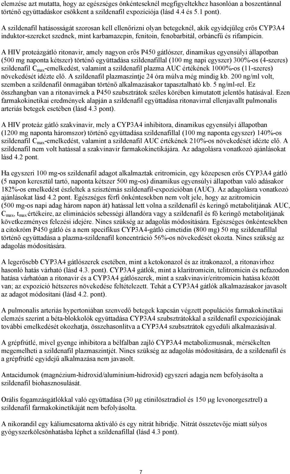 A HIV proteázgátló ritonavir, amely nagyon erős P450 gátlószer, dinamikus egyensúlyi állapotban (500 mg naponta kétszer) történő együttadása szildenafillal (100 mg napi egyszer) 300%-os (4-szeres)