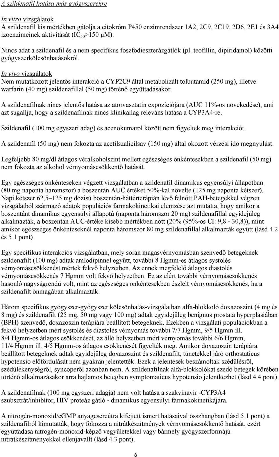 In vivo vizsgálatok Nem mutatkozott jelentős interakció a CYP2C9 által metabolizált tolbutamid (250 mg), illetve warfarin (40 mg) szildenafillal (50 mg) történő együttadásakor.