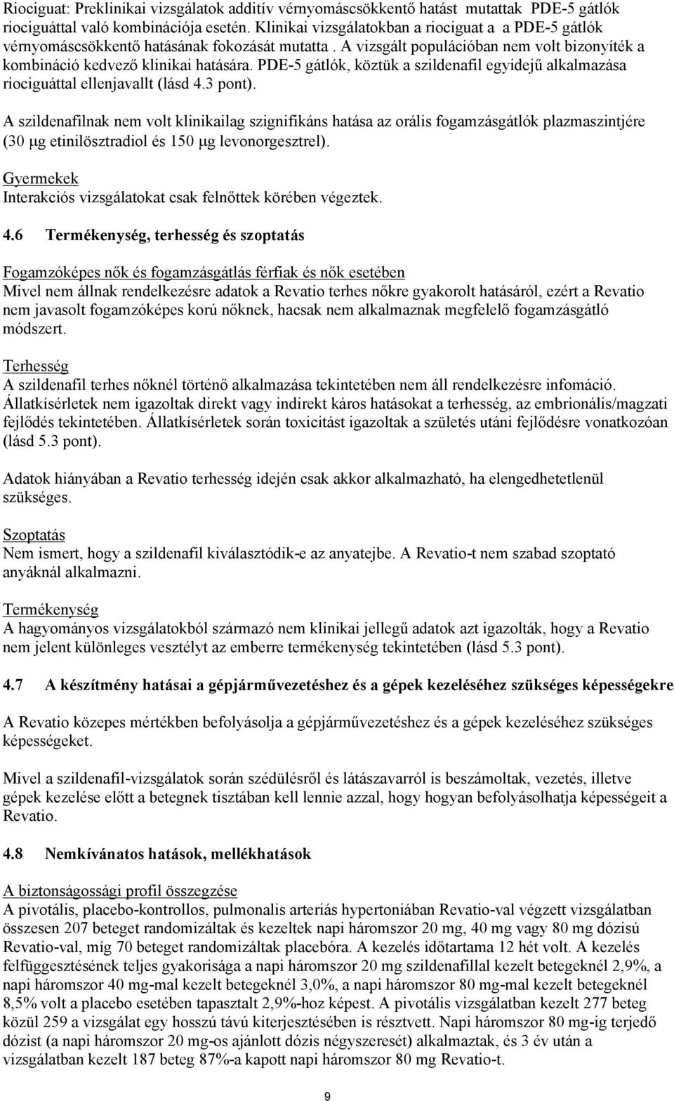 PDE-5 gátlók, köztük a szildenafil egyidejű alkalmazása riociguáttal ellenjavallt (lásd 4.3 pont).