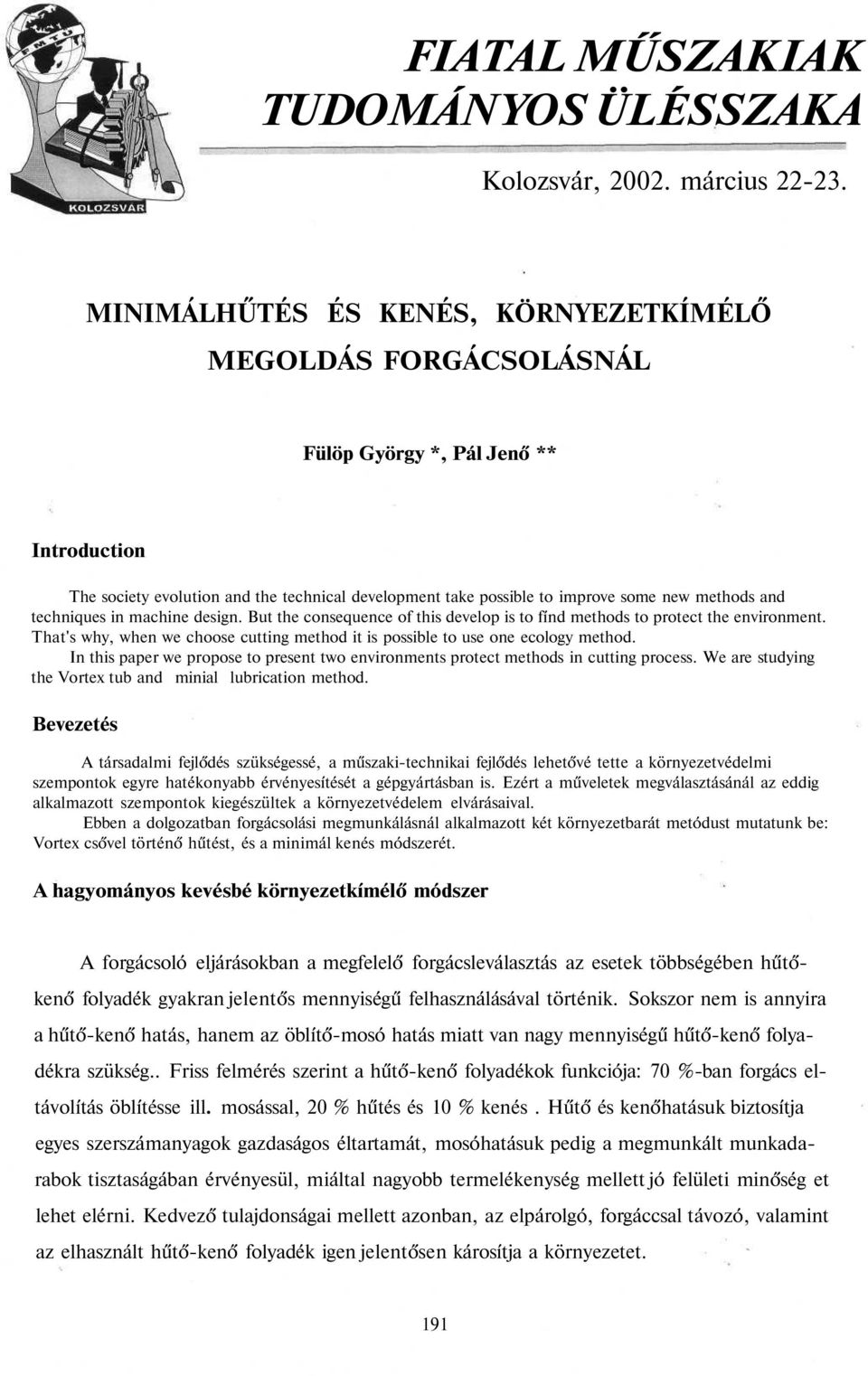 and techniques in machine design. But the consequence of this develop is to fínd methods to protect the environment. That's why, when we choose cutting method it is possible to use one ecology method.