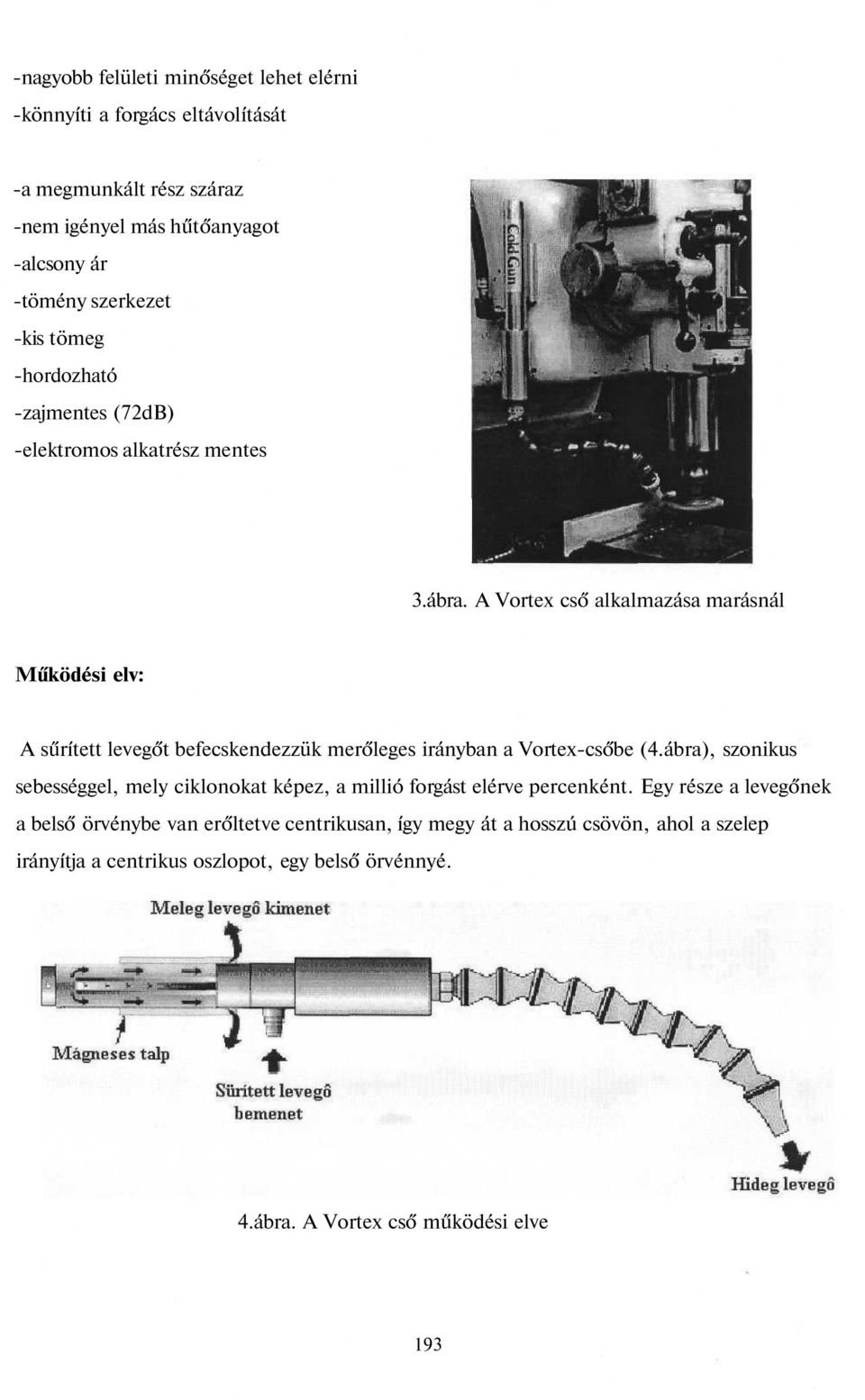 A Vortex cső alkalmazása marásnál Működési elv: A sűrített levegőt befecskendezzük merőleges irányban a Vortex-csőbe (4.