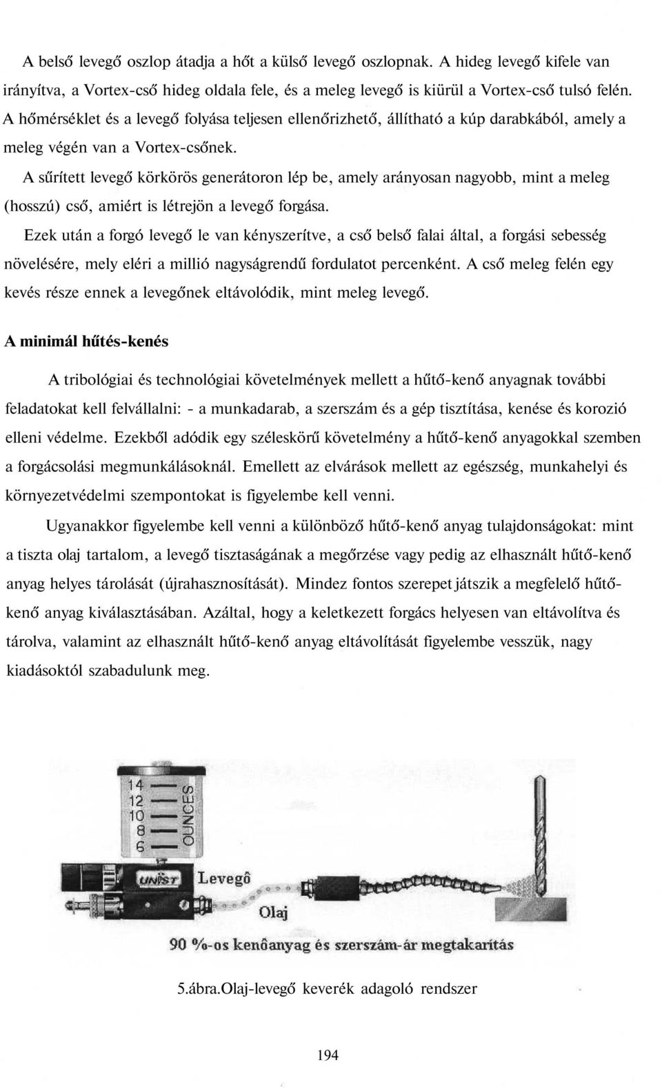 A sűrített levegő körkörös generátoron lép be, amely arányosan nagyobb, mint a meleg (hosszú) cső, amiért is létrejön a levegő forgása.
