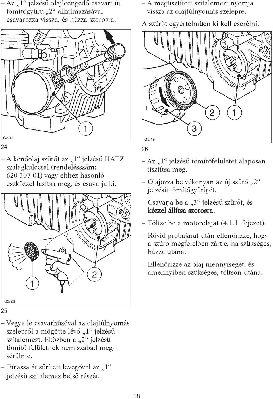1 2 26 Az 1 jelzésű tömítőfelületet alaposan tisztítsa meg. Olajozza be vékonyan az új szűrő 2 jelzésű tömítőgyűrűjét. Csavarja be a 3 jelzésű szűrőt, és kézzel állítsa szorosra.