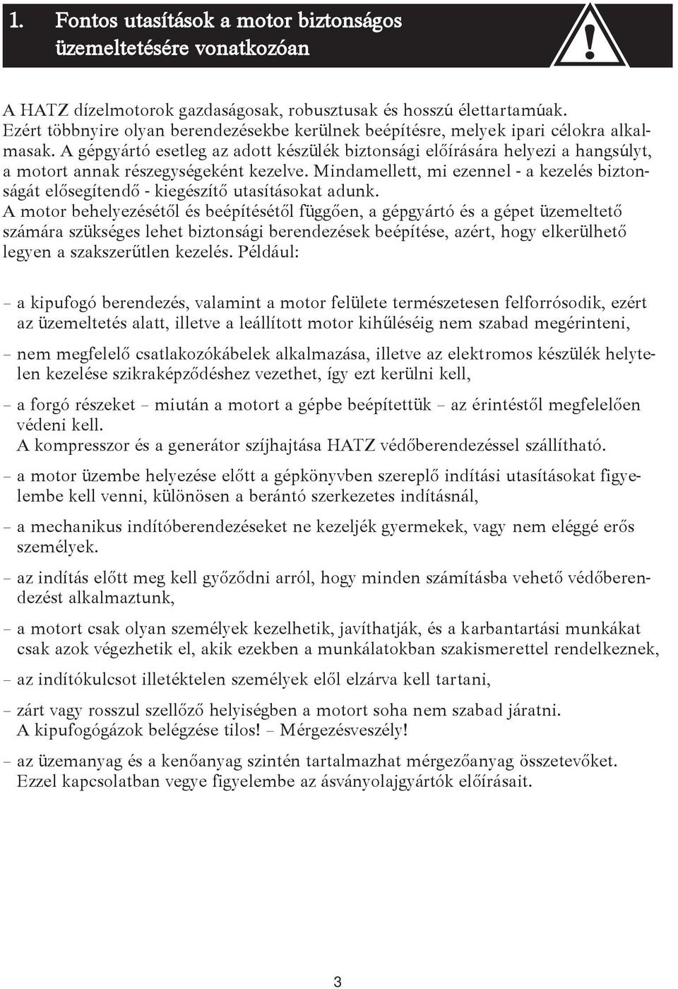 A gépgyártó esetleg az adott készülék biztonsági előírására helyezi a hangsúlyt, a motort annak részegységeként kezelve.