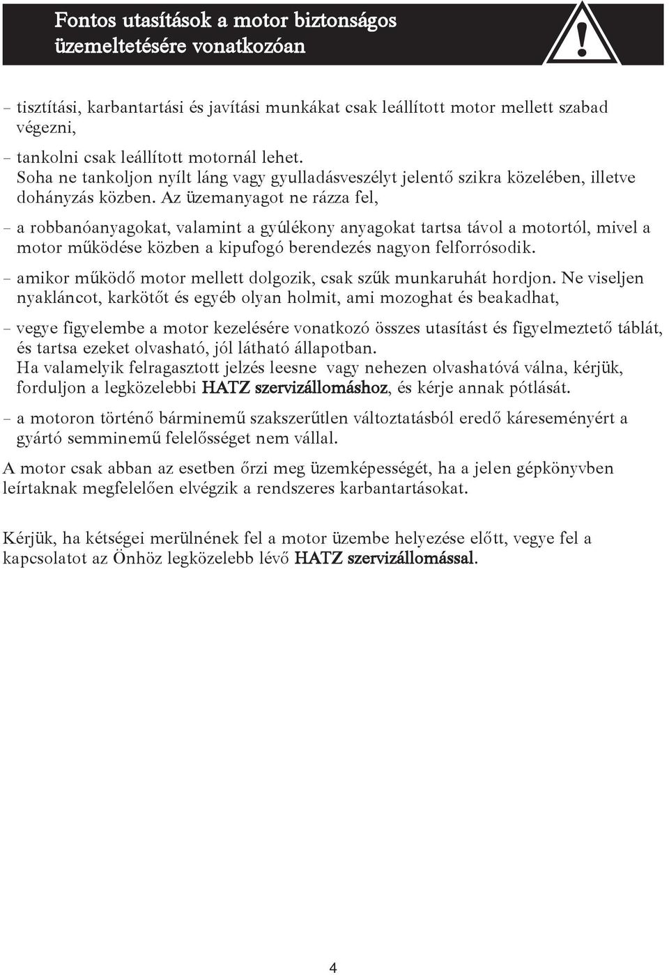 Az üzemanyagot ne rázza fel, a robbanóanyagokat, valamint a gyúlékony anyagokat tartsa távol a motortól, mivel a motor működése közben a kipufogó berendezés nagyon felforrósodik.