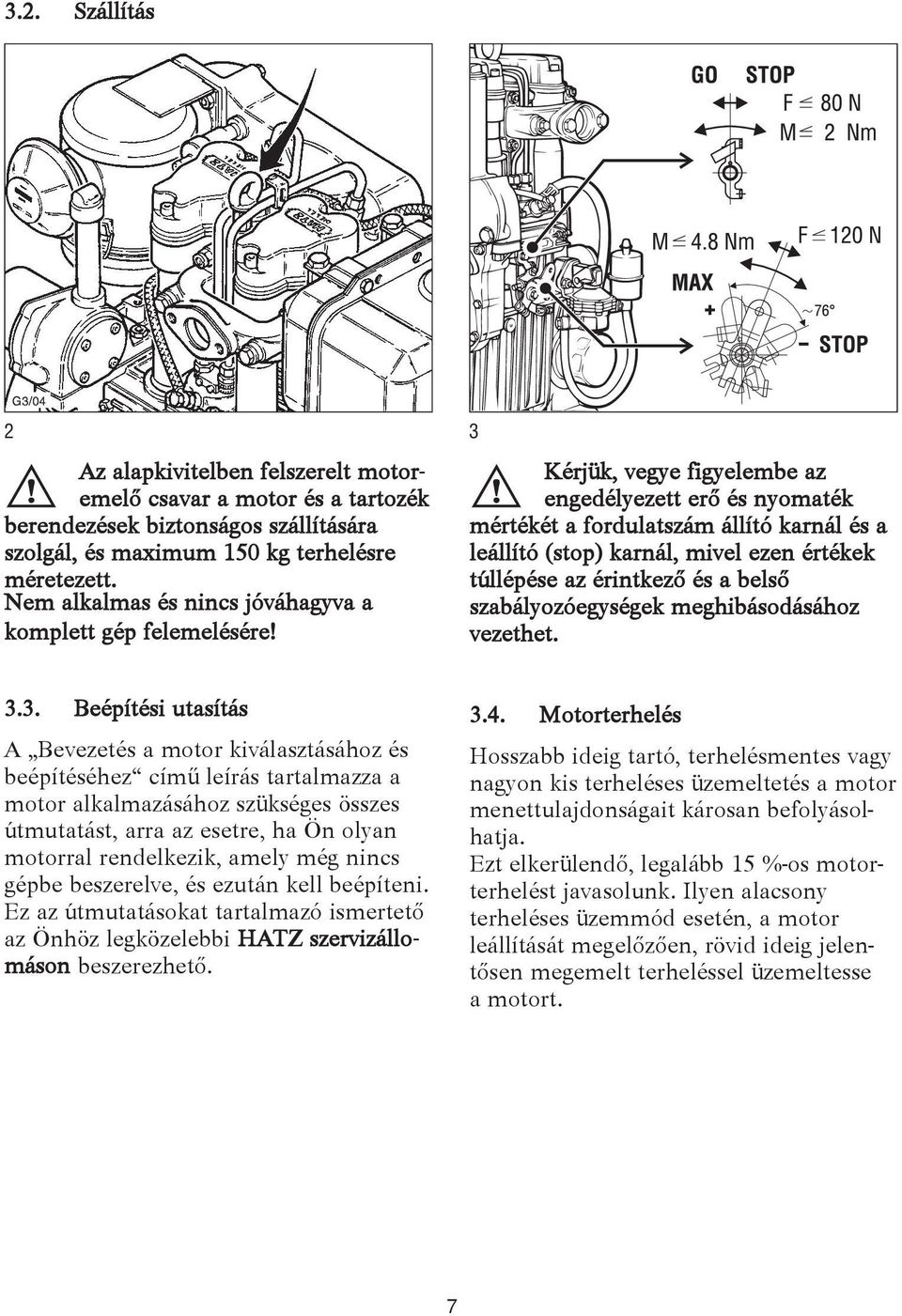 3 Kérjük, vegye figyelembe az engedélyezett erő és nyomaték mértékét a fordulatszám állító karnál és a leállító (stop) karnál, mivel ezen értékek túllépése az érintkező és a belső szabályozóegységek