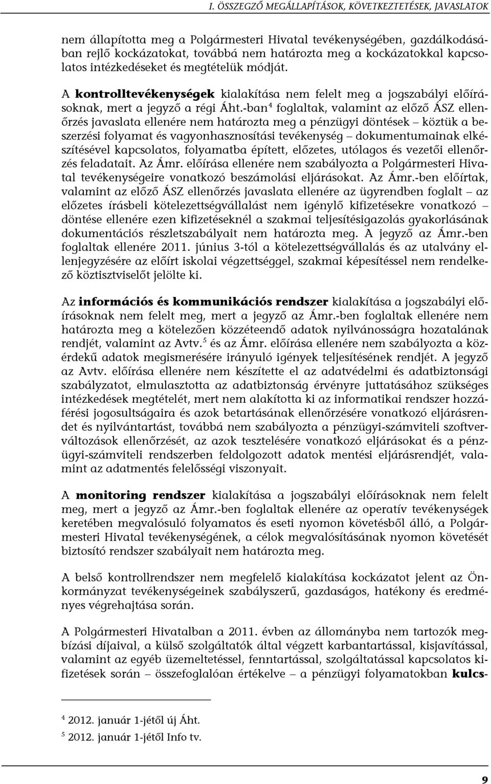 -ban 4 foglaltak, valamint az előző ÁSZ ellenőrzés javaslata ellenére nem határozta meg a pénzügyi döntések köztük a beszerzési folyamat és vagyonhasznosítási tevékenység dokumentumainak