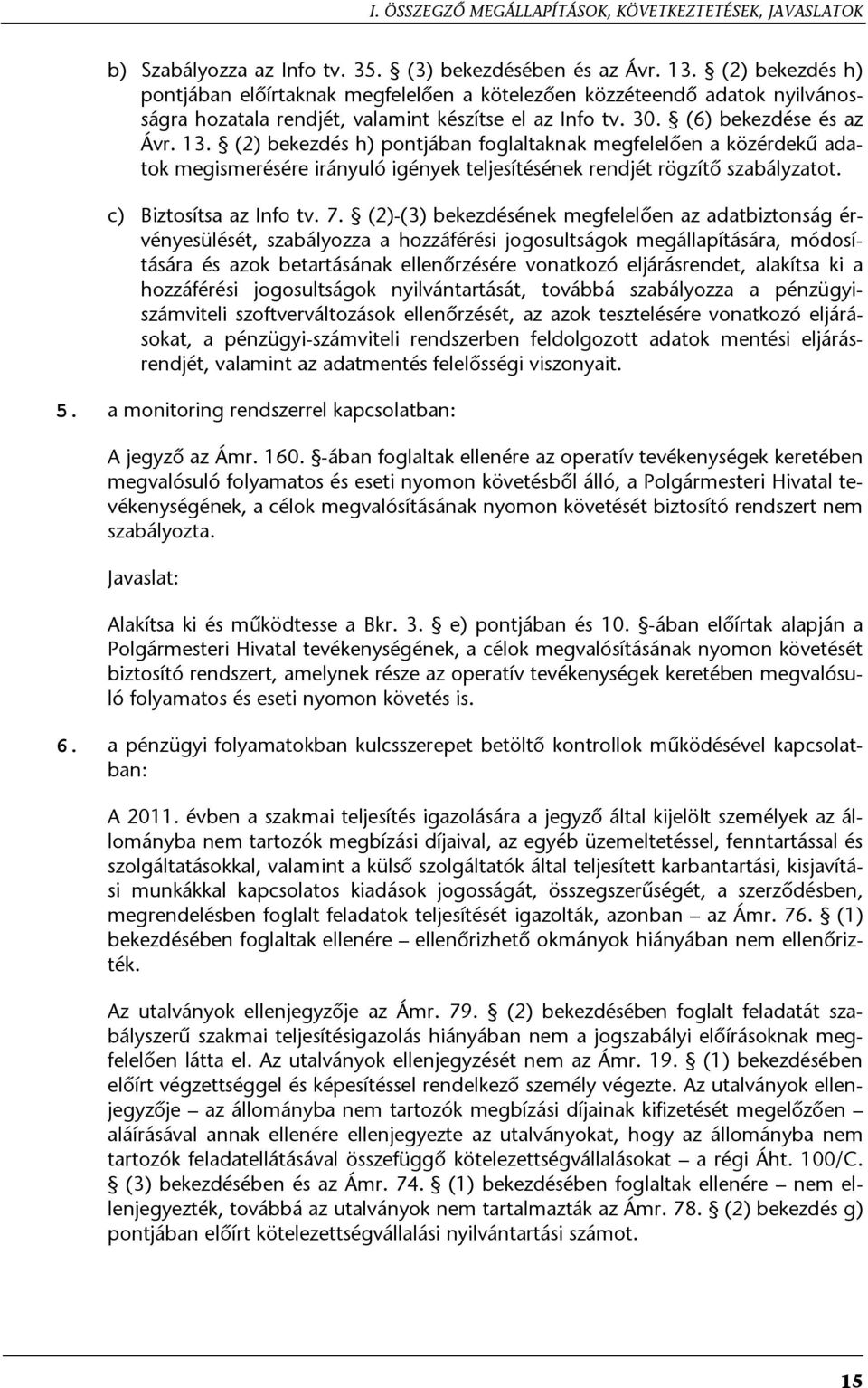 (2) bekezdés h) pontjában foglaltaknak megfelelően a közérdekű adatok megismerésére irányuló igények teljesítésének rendjét rögzítő szabályzatot. c) Biztosítsa az Info tv. 7.