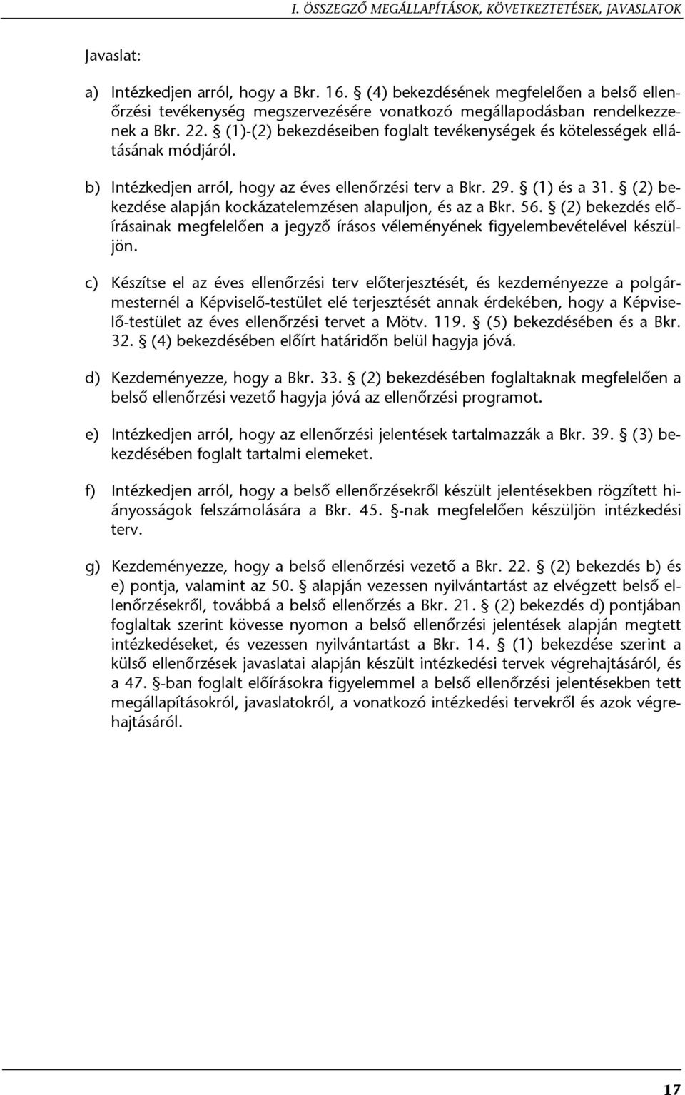 (1)-(2) bekezdéseiben foglalt tevékenységek és kötelességek ellátásának módjáról. b) Intézkedjen arról, hogy az éves ellenőrzési terv a Bkr. 29. (1) és a 31.