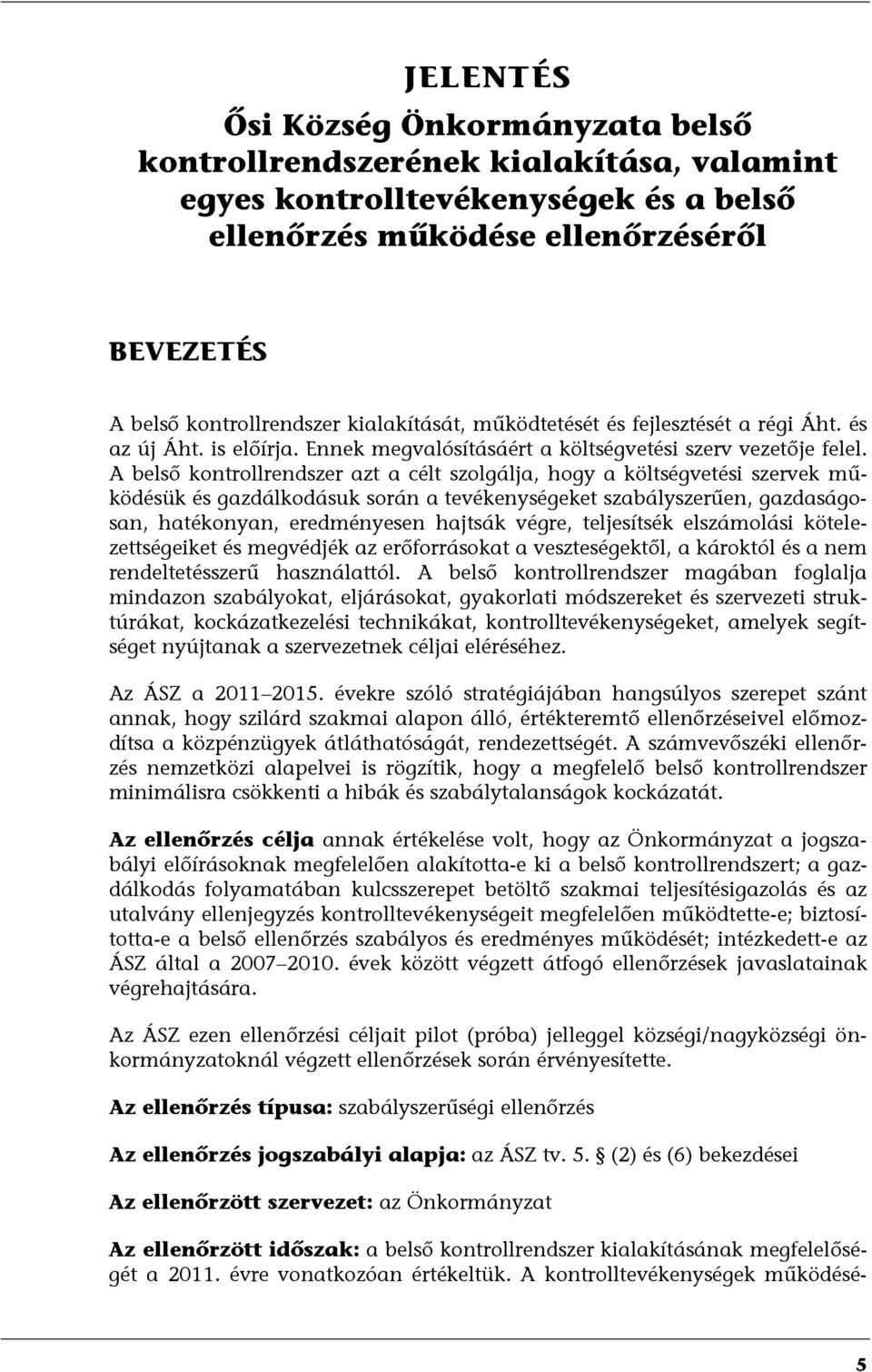 A belső kontrollrendszer azt a célt szolgálja, hogy a költségvetési szervek működésük és gazdálkodásuk során a tevékenységeket szabályszerűen, gazdaságosan, hatékonyan, eredményesen hajtsák végre,