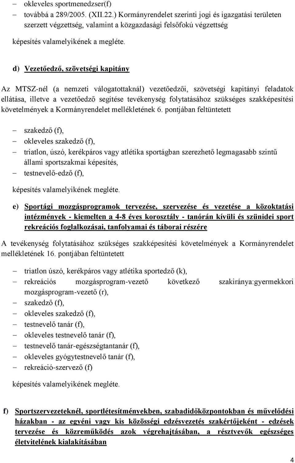 d) Vezetőedző, szövetségi kapitány Az MTSZ-nél (a nemzeti válogatottaknál) vezetőedzői, szövetségi kapitányi feladatok ellátása, illetve a vezetőedző segítése tevékenység folytatásához szükséges