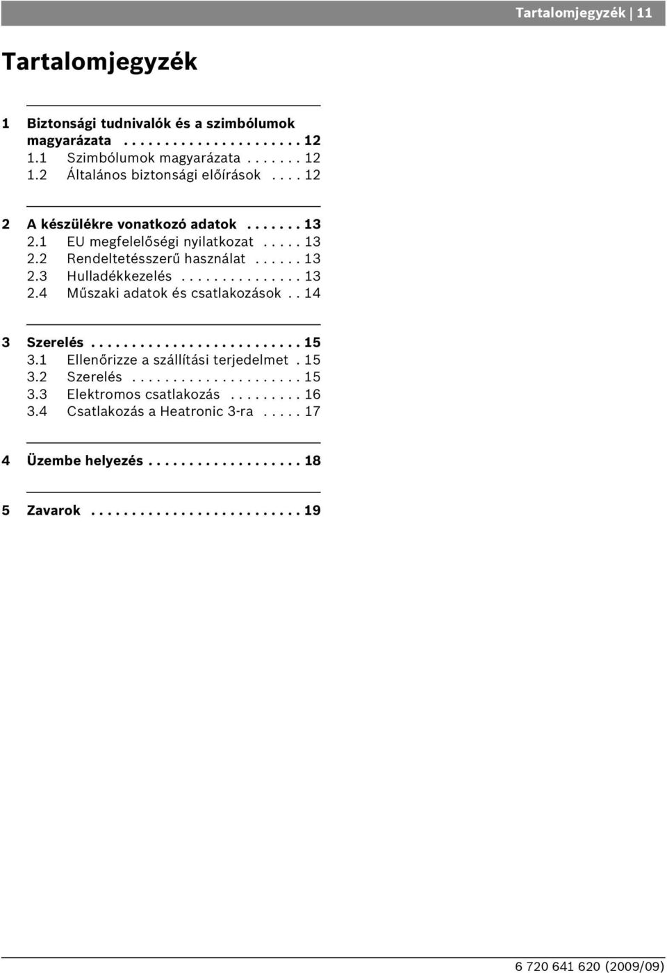 . 14 3 Szerelés.......................... 15 3.1 Ellenőrizze a szállítási terjedelmet. 15 3.2 Szerelés..................... 15 3.3 Elektromos csatlakozás......... 16 3.