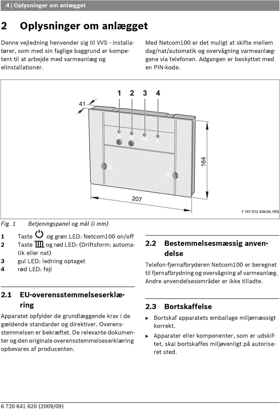 1 etjeningspanel og mål (i mm) 1 Taste og grøn LED: Netcom100 on/off 2 Taste og rød LED: (Driftsform: automatik eller nat) 3 gul LED: ledning optaget 4 rød LED: fejl 2.