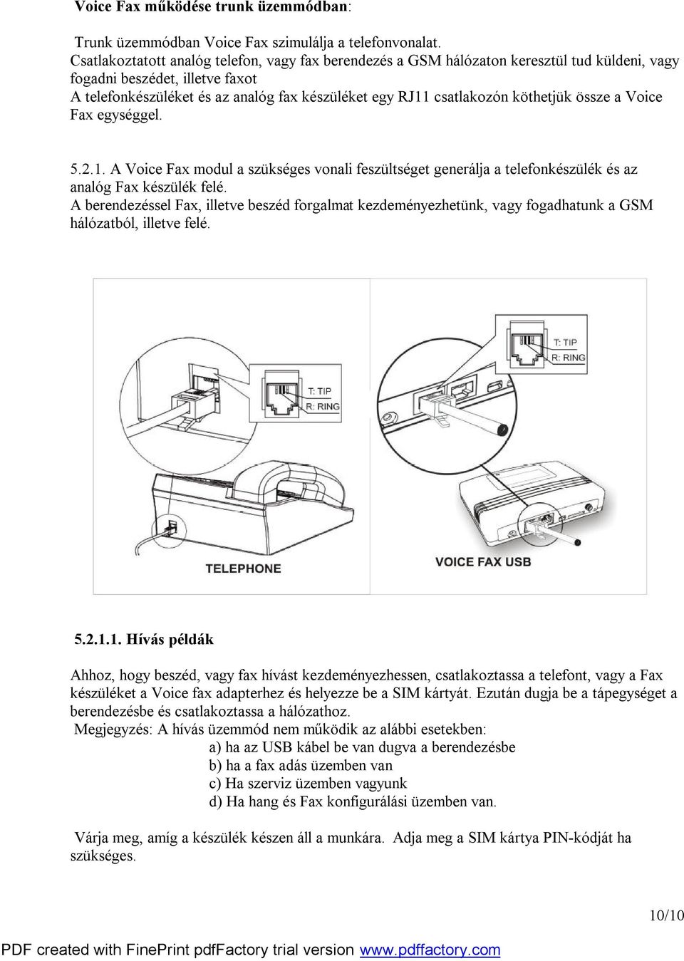 köthetjük össze a Voice Fax egységgel. 5.2.1. A Voice Fax modul a szükséges vonali feszültséget generálja a telefonkészülék és az analóg Fax készülék felé.