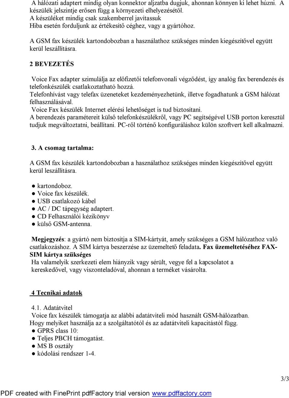 A GSM fax készülék kartondobozban a használathoz szükséges minden kiegészítővel együtt kerül leszállításra.