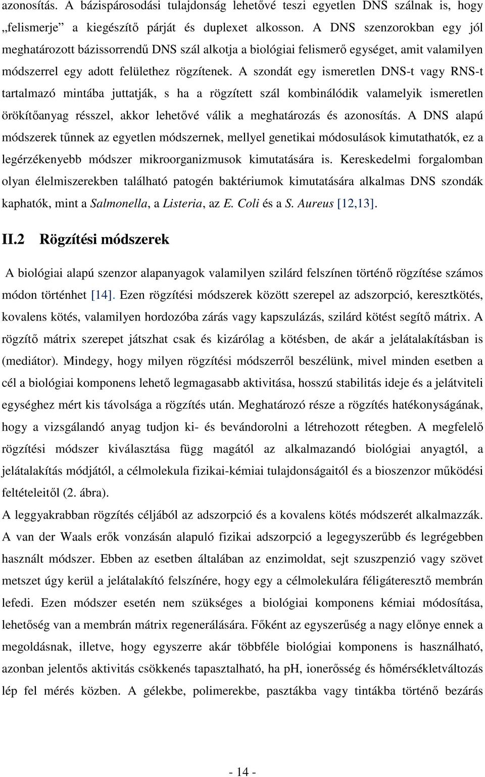 A szondát egy ismeretlen DNS-t vagy RNS-t tartalmazó mintába juttatják, s ha a rögzített szál kombinálódik valamelyik ismeretlen örökítőanyag résszel, akkor lehetővé válik a meghatározás és