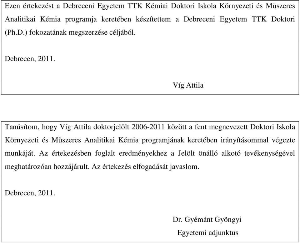 Víg Attila Tanúsítom, hogy Víg Attila doktorjelölt 2006-2011 között a fent megnevezett Doktori Iskola Környezeti és Műszeres Analitikai Kémia programjának