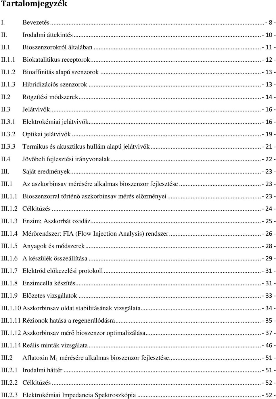 .. - 21 - II.4 Jövőbeli fejlesztési irányvonalak... - 22 - III. Saját eredmények... - 23 - III.1 Az aszkorbinsav mérésére alkalmas bioszenzor fejlesztése... - 23 - III.1.1 Bioszenzorral történő aszkorbinsav mérés előzményei.