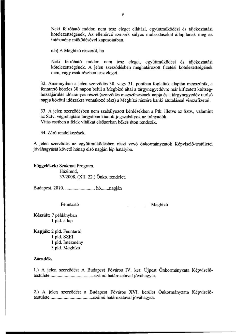 A jelen szerződésben meghatározott fizetési kötelezettségének nem, vagy csak részben tesz eleget. 32. Amennyiben a jelen szerződés 30. vagy 31.