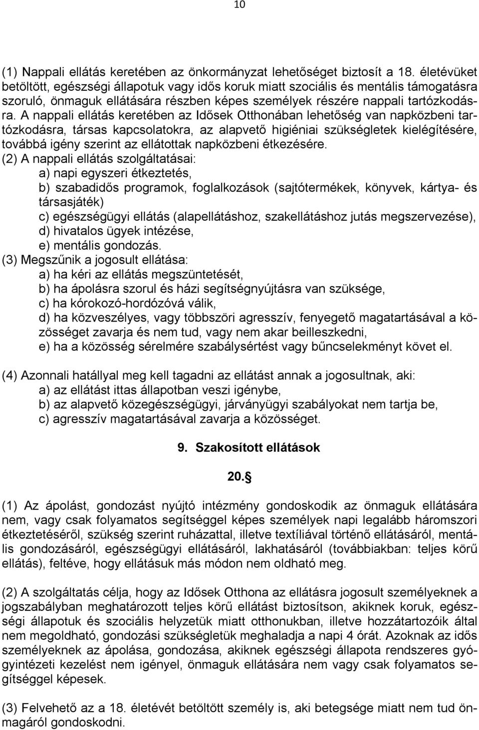 A nappali ellátás keretében az Idősek Otthonában lehetőség van napközbeni tartózkodásra, társas kapcsolatokra, az alapvető higiéniai szükségletek kielégítésére, továbbá igény szerint az ellátottak