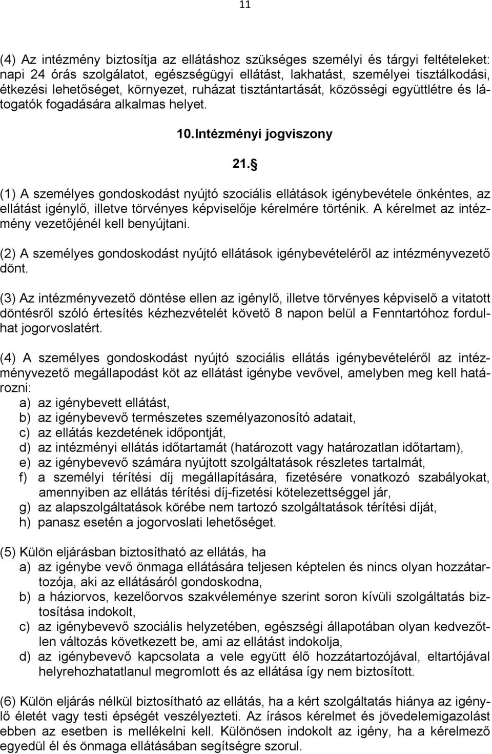 (1) A személyes gondoskodást nyújtó szociális ellátások igénybevétele önkéntes, az ellátást igénylő, illetve törvényes képviselője kérelmére történik.