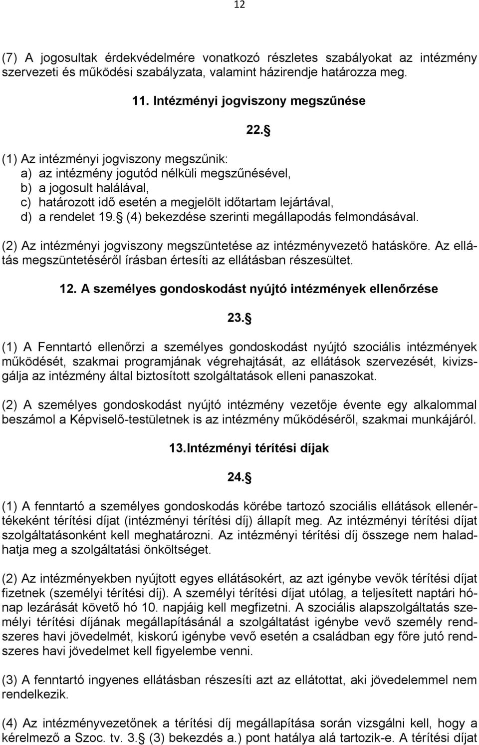 (4) bekezdése szerinti megállapodás felmondásával. (2) Az intézményi jogviszony megszüntetése az intézményvezető hatásköre. Az ellátás megszüntetéséről írásban értesíti az ellátásban részesültet. 12.