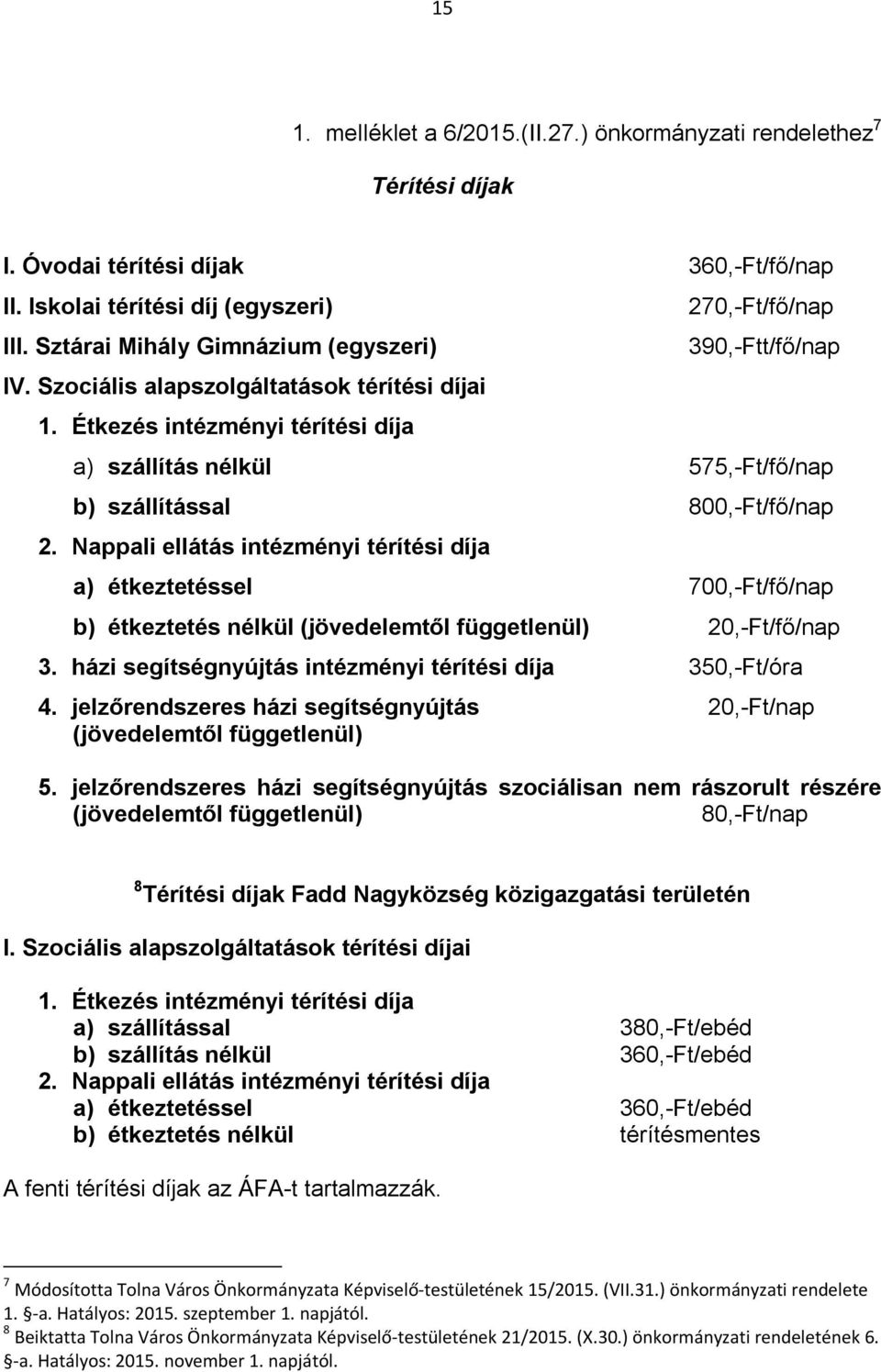 Nappali ellátás intézményi térítési díja a) étkeztetéssel 700,-Ft/fő/nap b) étkeztetés nélkül (jövedelemtől függetlenül) 20,-Ft/fő/nap 3. házi segítségnyújtás intézményi térítési díja 350,-Ft/óra 4.