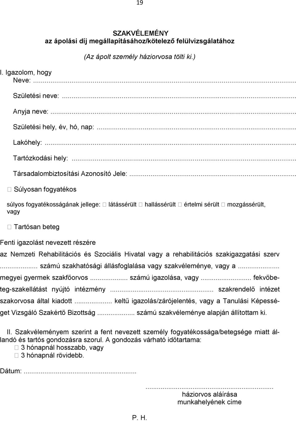 .. Súlyosan fogyatékos súlyos fogyatékosságának jellege: látássérült hallássérült értelmi sérült mozgássérült, vagy Tartósan beteg Fenti igazolást nevezett részére az Nemzeti Rehabilitációs és