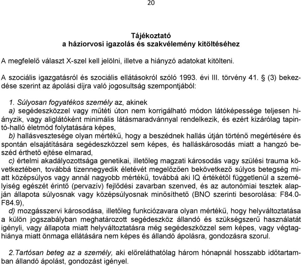 Súlyosan fogyatékos személy az, akinek a) segédeszközzel vagy műtéti úton nem korrigálható módon látóképessége teljesen hiányzik, vagy aliglátóként minimális látásmaradvánnyal rendelkezik, és ezért