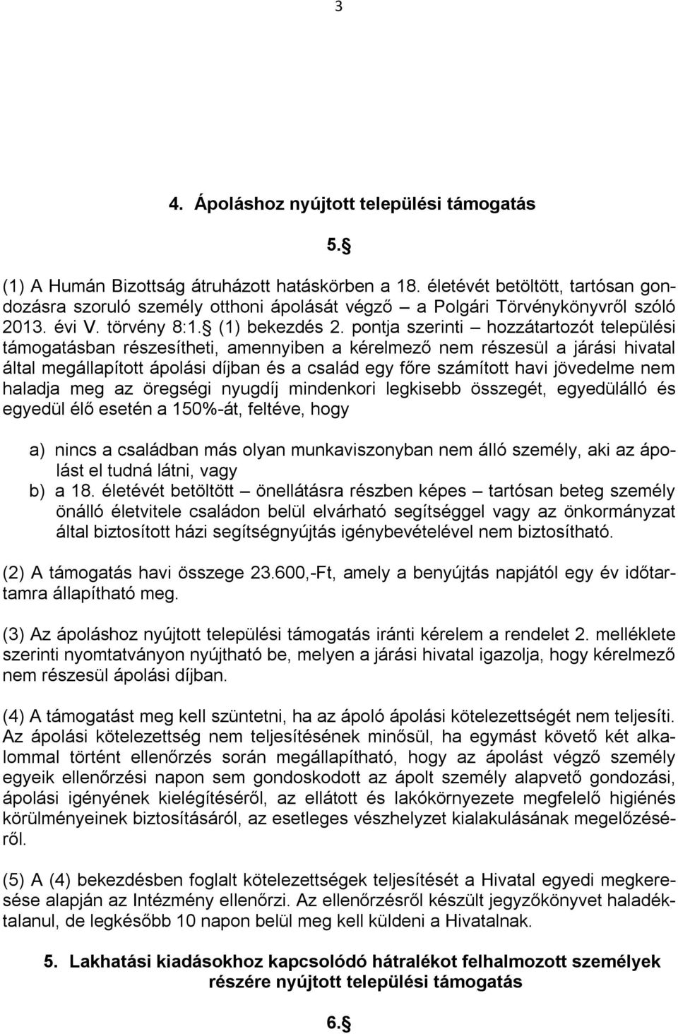 pontja szerinti hozzátartozót települési támogatásban részesítheti, amennyiben a kérelmező nem részesül a járási hivatal által megállapított ápolási díjban és a család egy főre számított havi