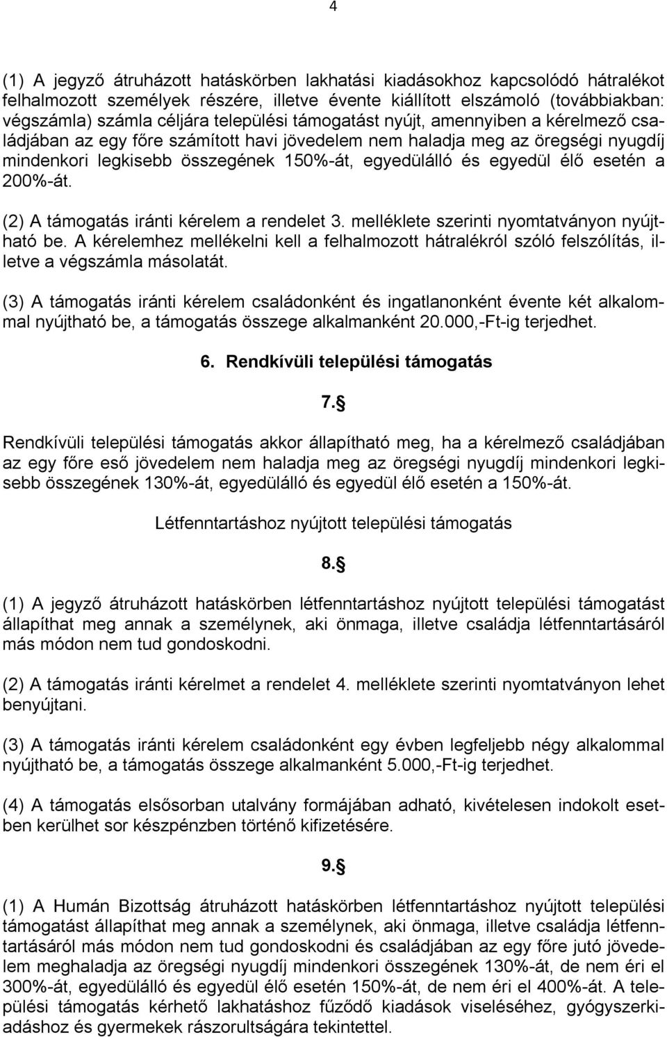 egyedül élő esetén a 200%-át. (2) A támogatás iránti kérelem a rendelet 3. melléklete szerinti nyomtatványon nyújtható be.