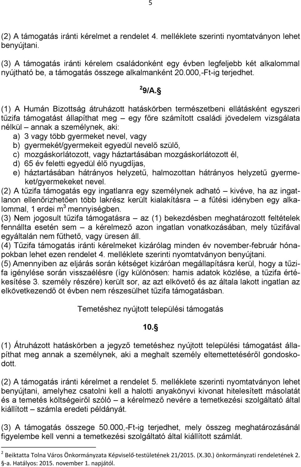 (1) A Humán Bizottság átruházott hatáskörben természetbeni ellátásként egyszeri tűzifa támogatást állapíthat meg egy főre számított családi jövedelem vizsgálata nélkül annak a személynek, aki: a) 3