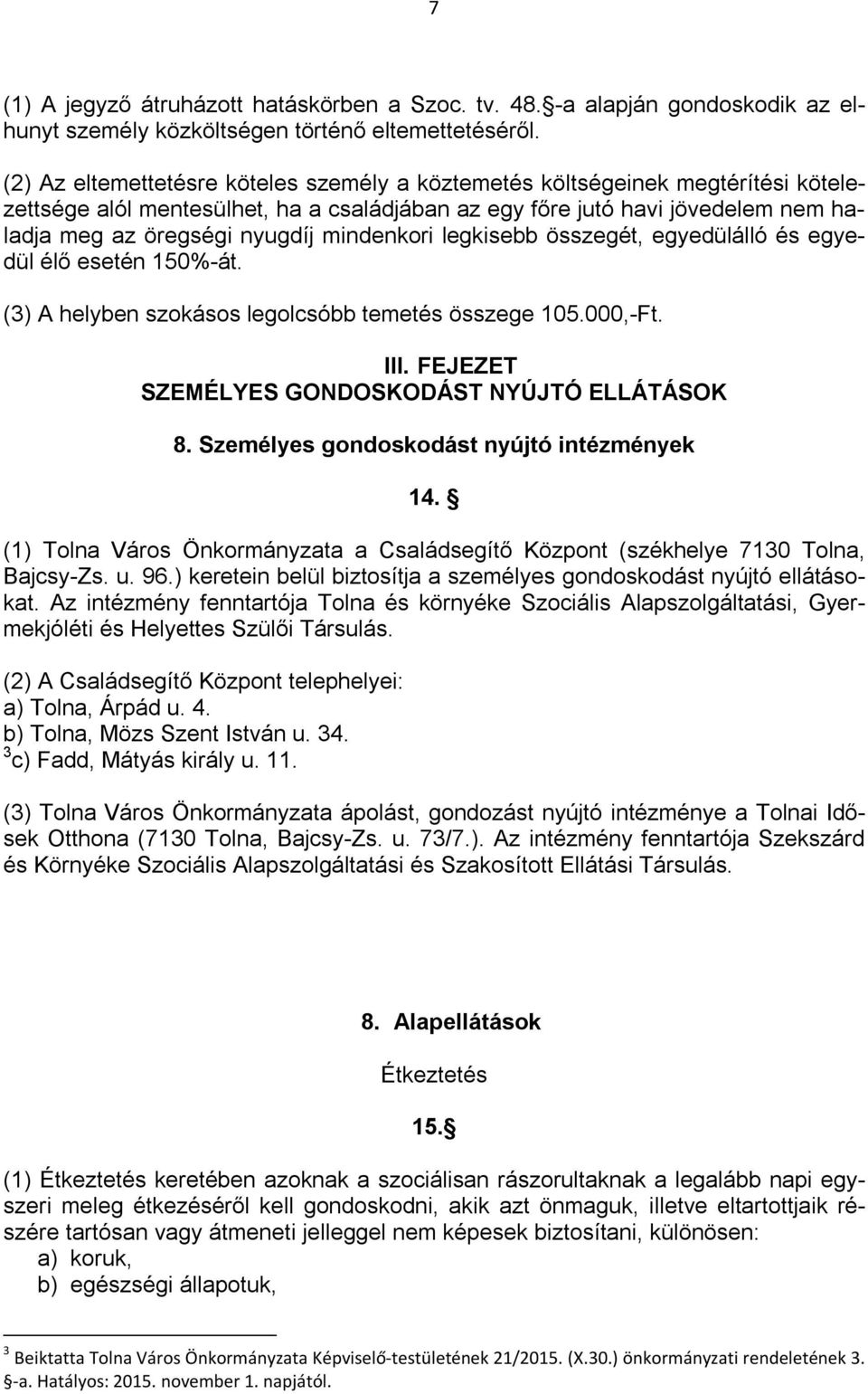 mindenkori legkisebb összegét, egyedülálló és egyedül élő esetén 150%-át. (3) A helyben szokásos legolcsóbb temetés összege 105.000,-Ft. III. FEJEZET SZEMÉLYES GONDOSKODÁST NYÚJTÓ ELLÁTÁSOK 8.