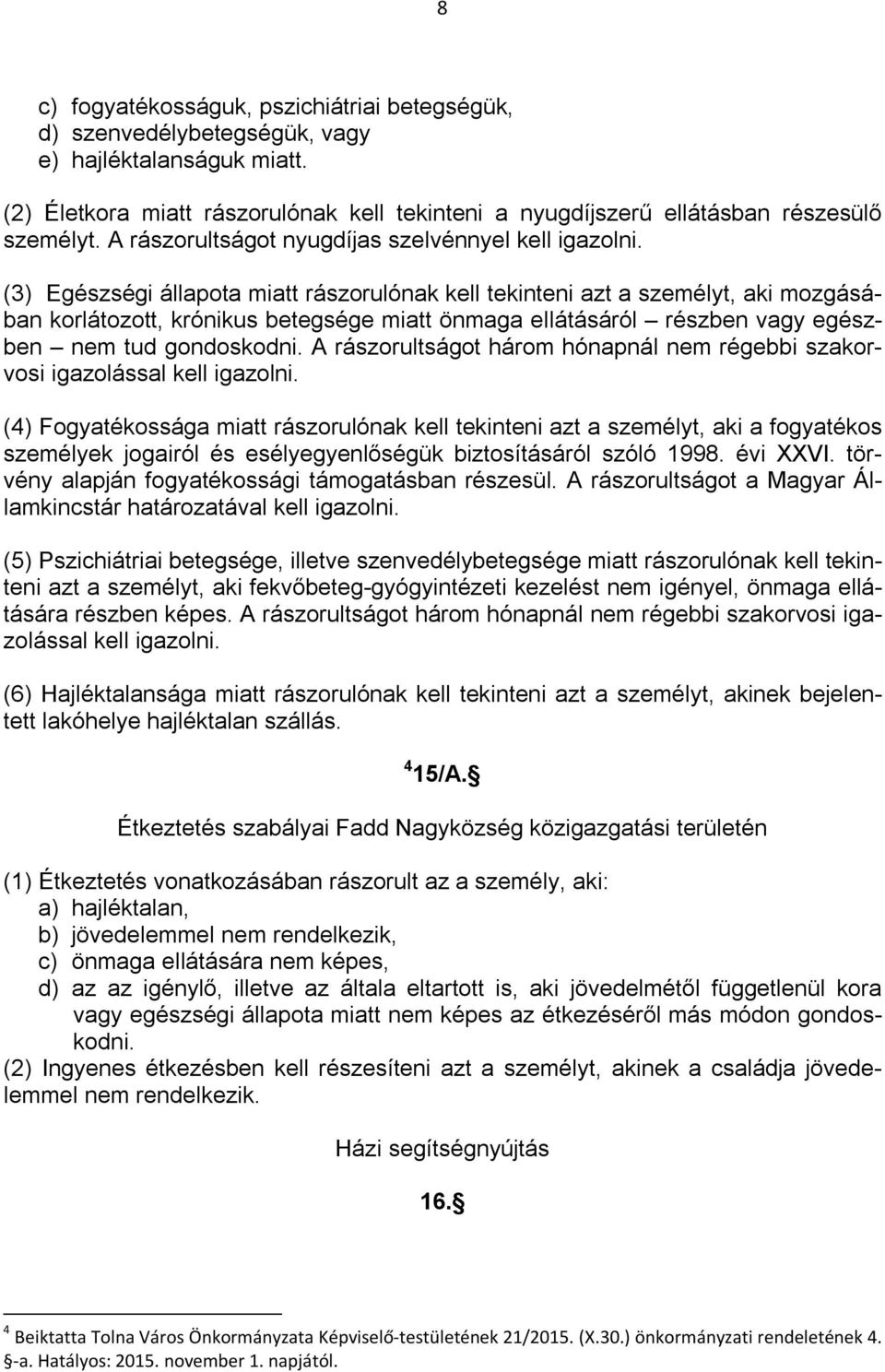 (3) Egészségi állapota miatt rászorulónak kell tekinteni azt a személyt, aki mozgásában korlátozott, krónikus betegsége miatt önmaga ellátásáról részben vagy egészben nem tud gondoskodni.