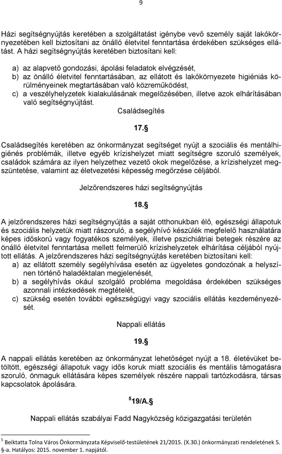 körülményeinek megtartásában való közreműködést, c) a veszélyhelyzetek kialakulásának megelőzésében, illetve azok elhárításában való segítségnyújtást. Családsegítés 17.