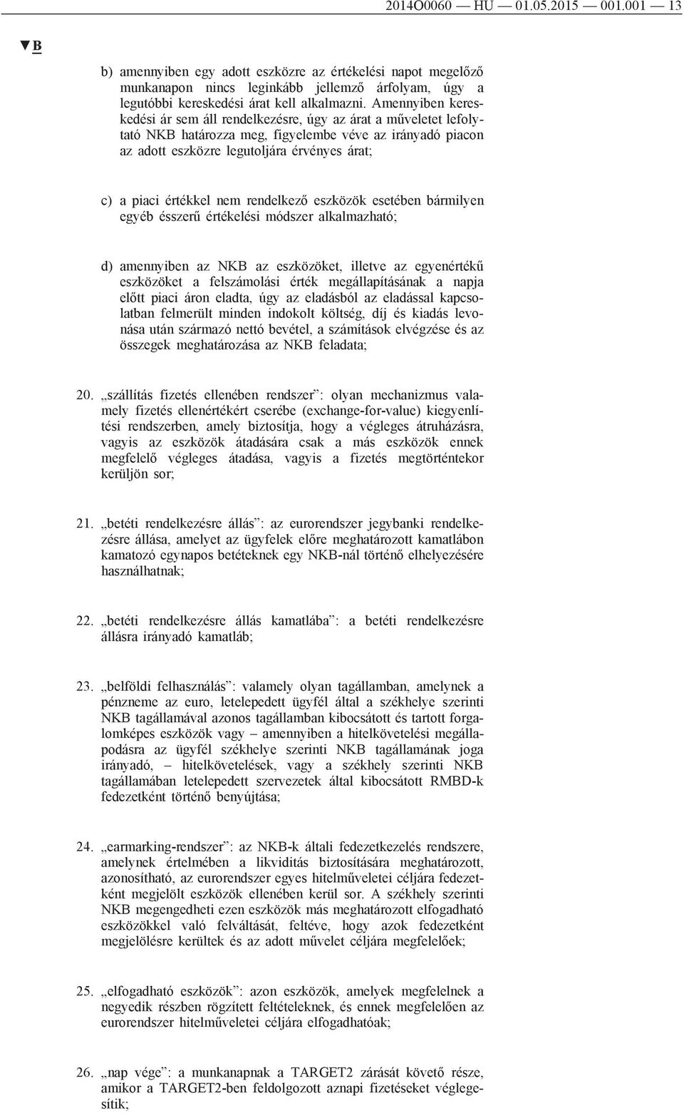 értékkel nem rendelkező eszközök esetében bármilyen egyéb ésszerű értékelési módszer alkalmazható; d) amennyiben az NKB az eszközöket, illetve az egyenértékű eszközöket a felszámolási érték