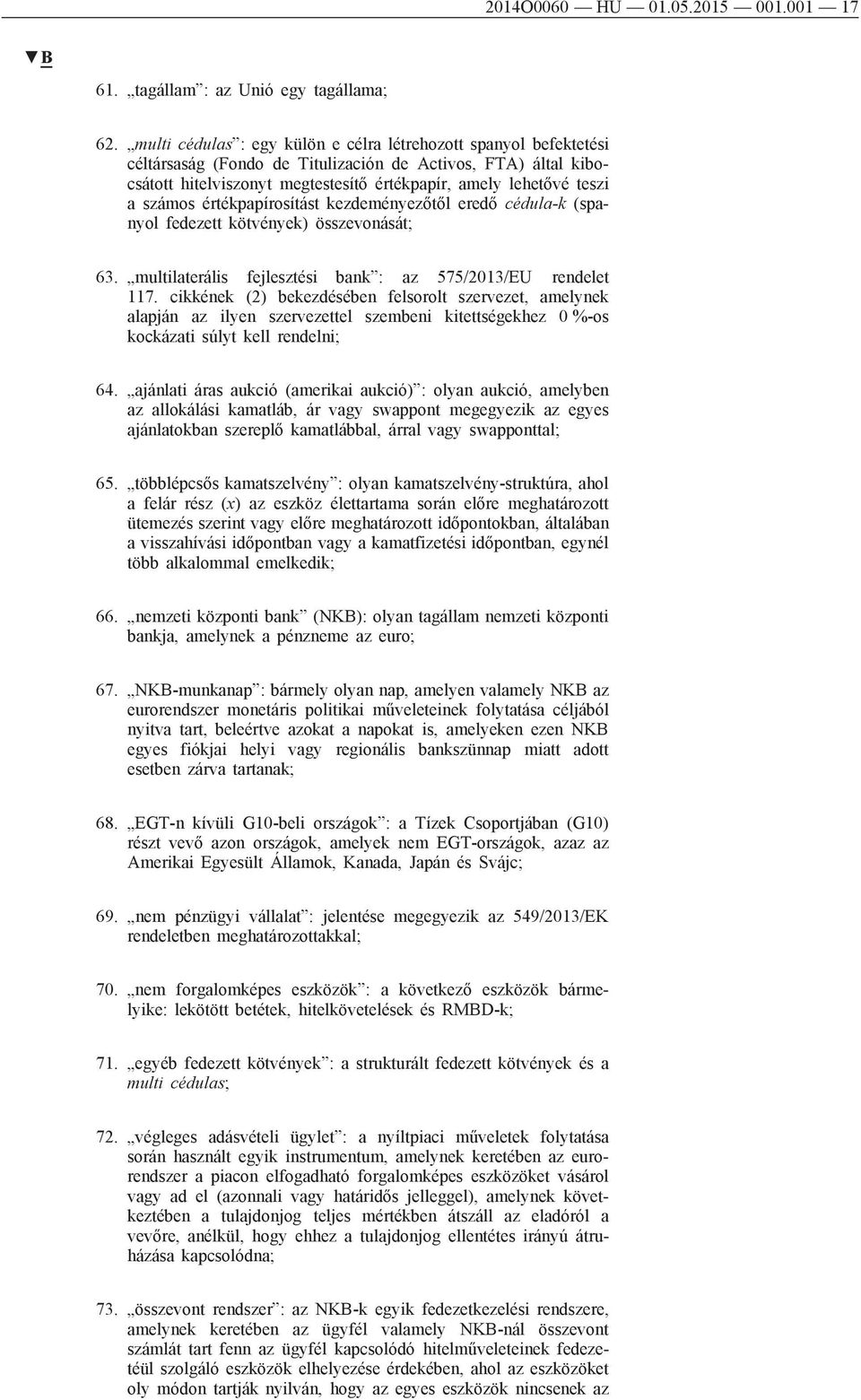 számos értékpapírosítást kezdeményezőtől eredő cédula-k (spanyol fedezett kötvények) összevonását; 63. multilaterális fejlesztési bank : az 575/2013/EU rendelet 117.