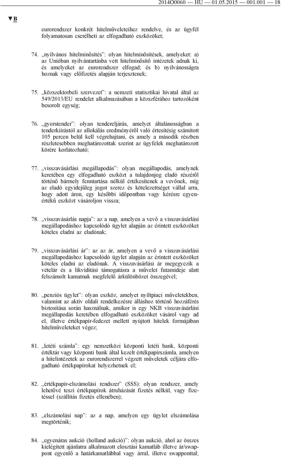 vagy előfizetés alapján terjesztenek; 75. közszektorbeli szervezet : a nemzeti statisztikai hivatal által az 549/2013/EU rendelet alkalmazásában a közszférához tartozóként besorolt egység; 76.