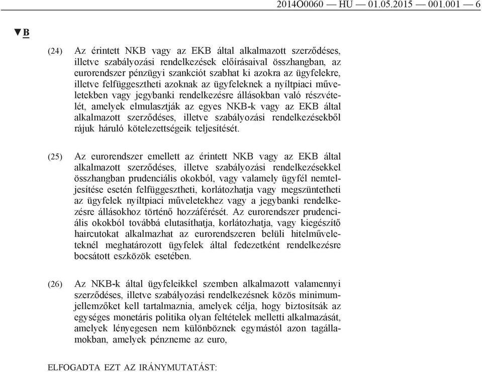 illetve felfüggesztheti azoknak az ügyfeleknek a nyíltpiaci műveletekben vagy jegybanki rendelkezésre állásokban való részvételét, amelyek elmulasztják az egyes NKB-k vagy az EKB által alkalmazott