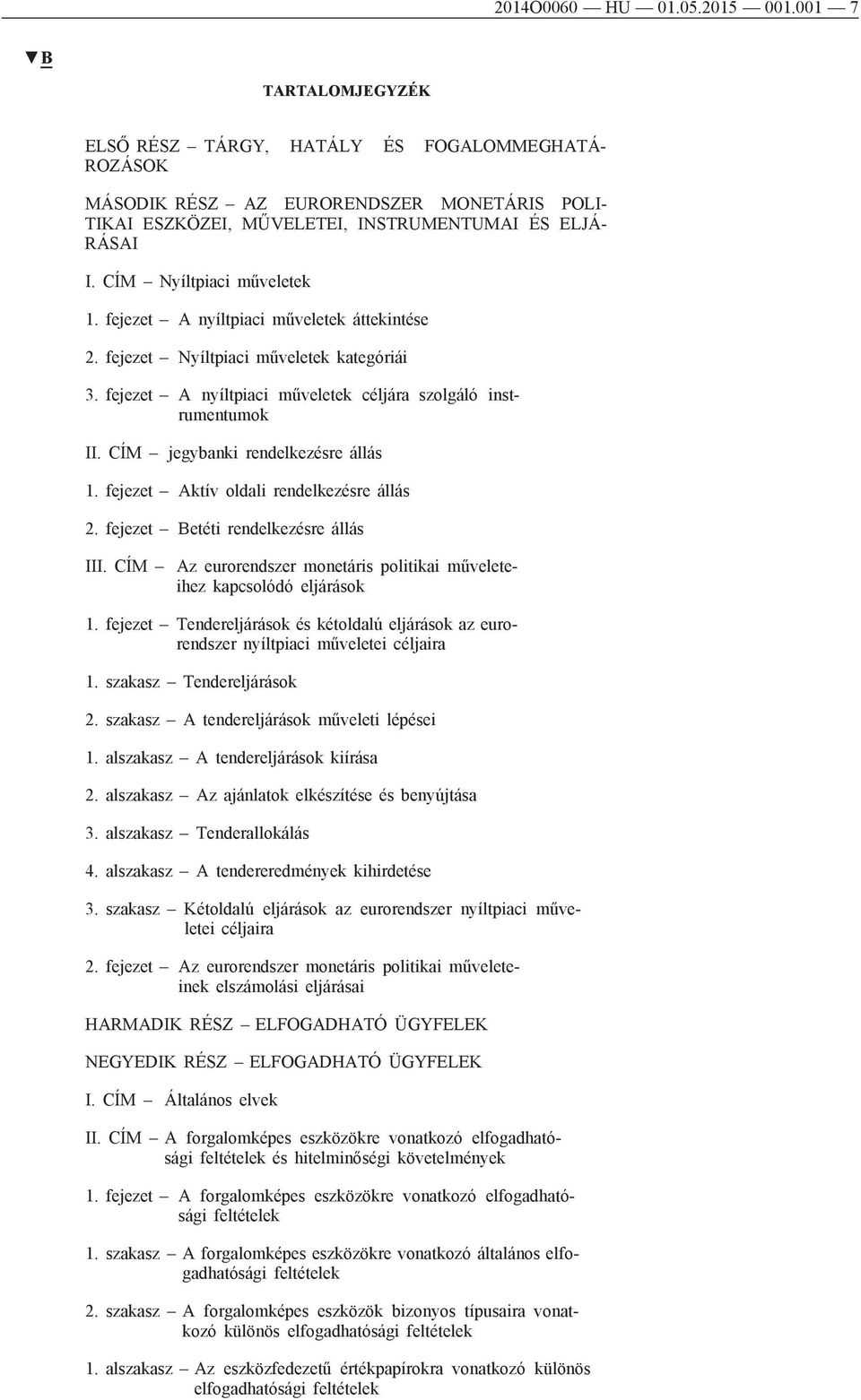 CÍM Nyíltpiaci műveletek 1. fejezet A nyíltpiaci műveletek áttekintése 2. fejezet Nyíltpiaci műveletek kategóriái 3. fejezet A nyíltpiaci műveletek céljára szolgáló instrumentumok II.