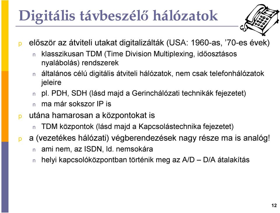 PDH, SDH (lásd majd a Gerinchálózati technikák fejezetet) ma már sokszor IP is utána hamarosan a közontokat is TDM közontok (lásd majd a