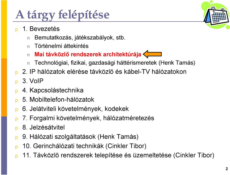 IP hálózatok elérése távközlő és kábel-tv hálózatokon 3. VoIP 4. Kacsolástechnika 5. Mobiltelefon-hálózatok 6.