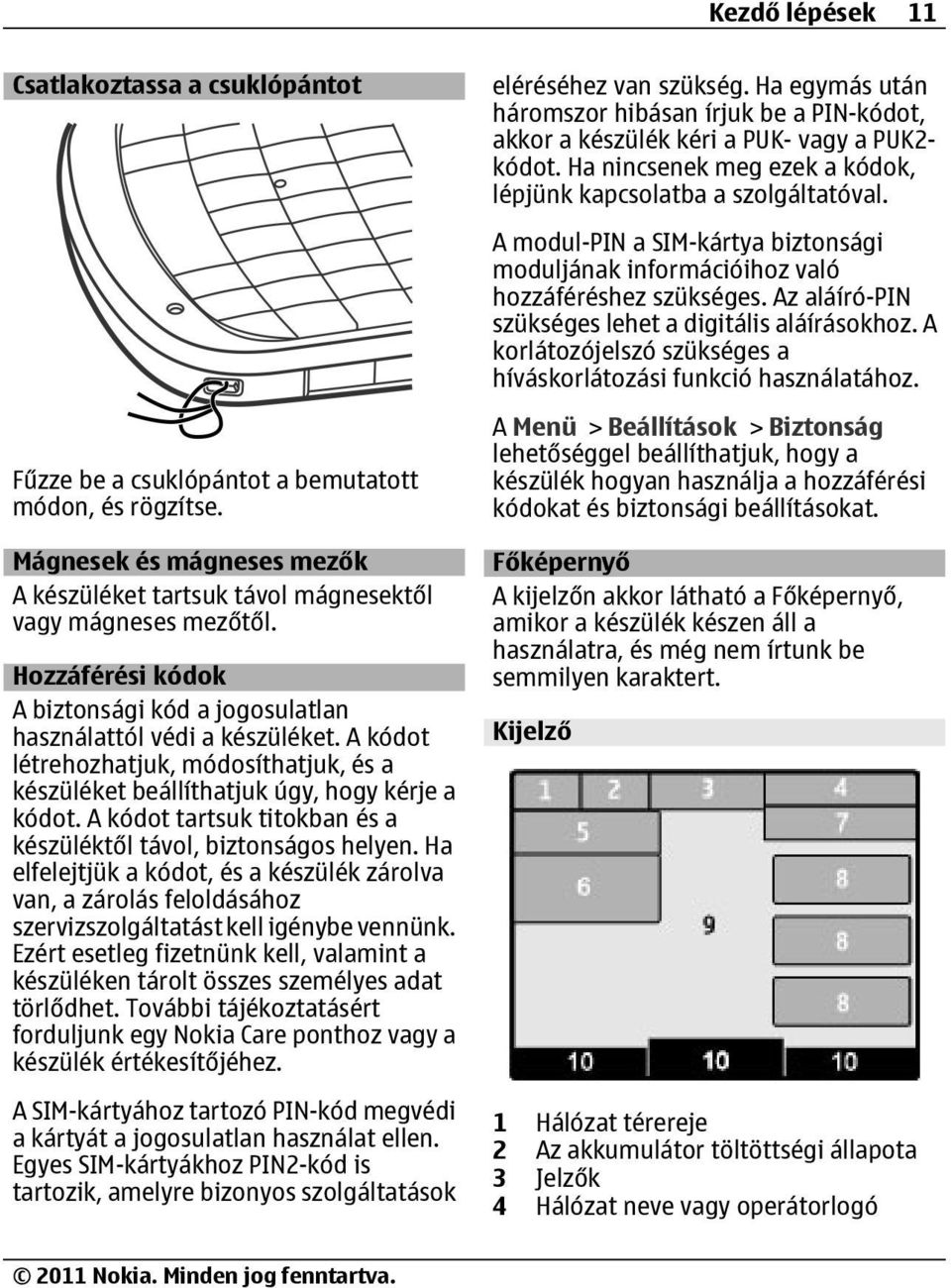 A kódot tartsuk titokban és a készüléktől távol, biztonságos helyen. Ha elfelejtjük a kódot, és a készülék zárolva van, a zárolás feloldásához szervizszolgáltatást kell igénybe vennünk.