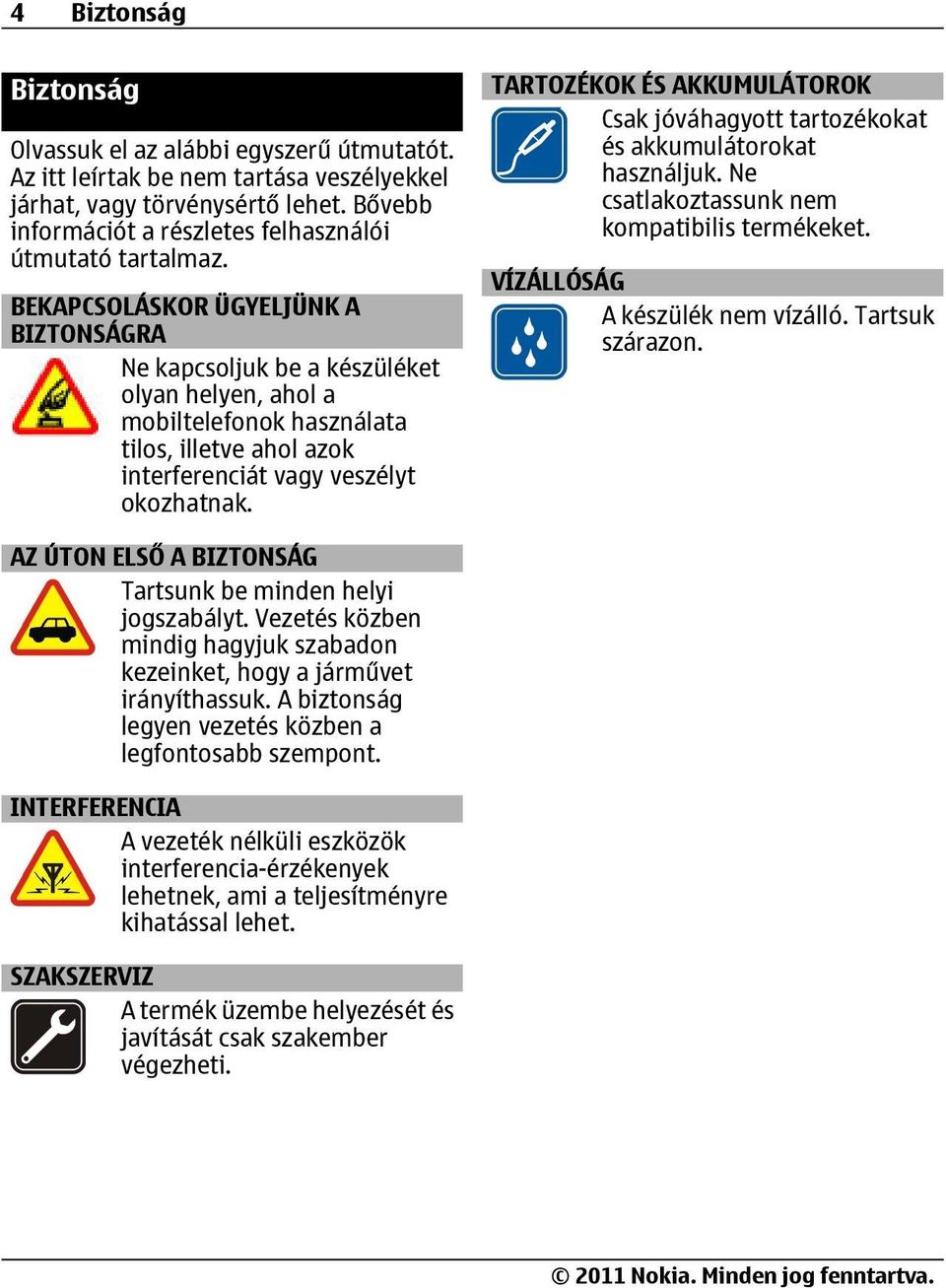 BEKAPCSOLÁSKOR ÜGYELJÜNK A BIZTONSÁGRA Ne kapcsoljuk be a készüléket olyan helyen, ahol a mobiltelefonok használata tilos, illetve ahol azok interferenciát vagy veszélyt okozhatnak.