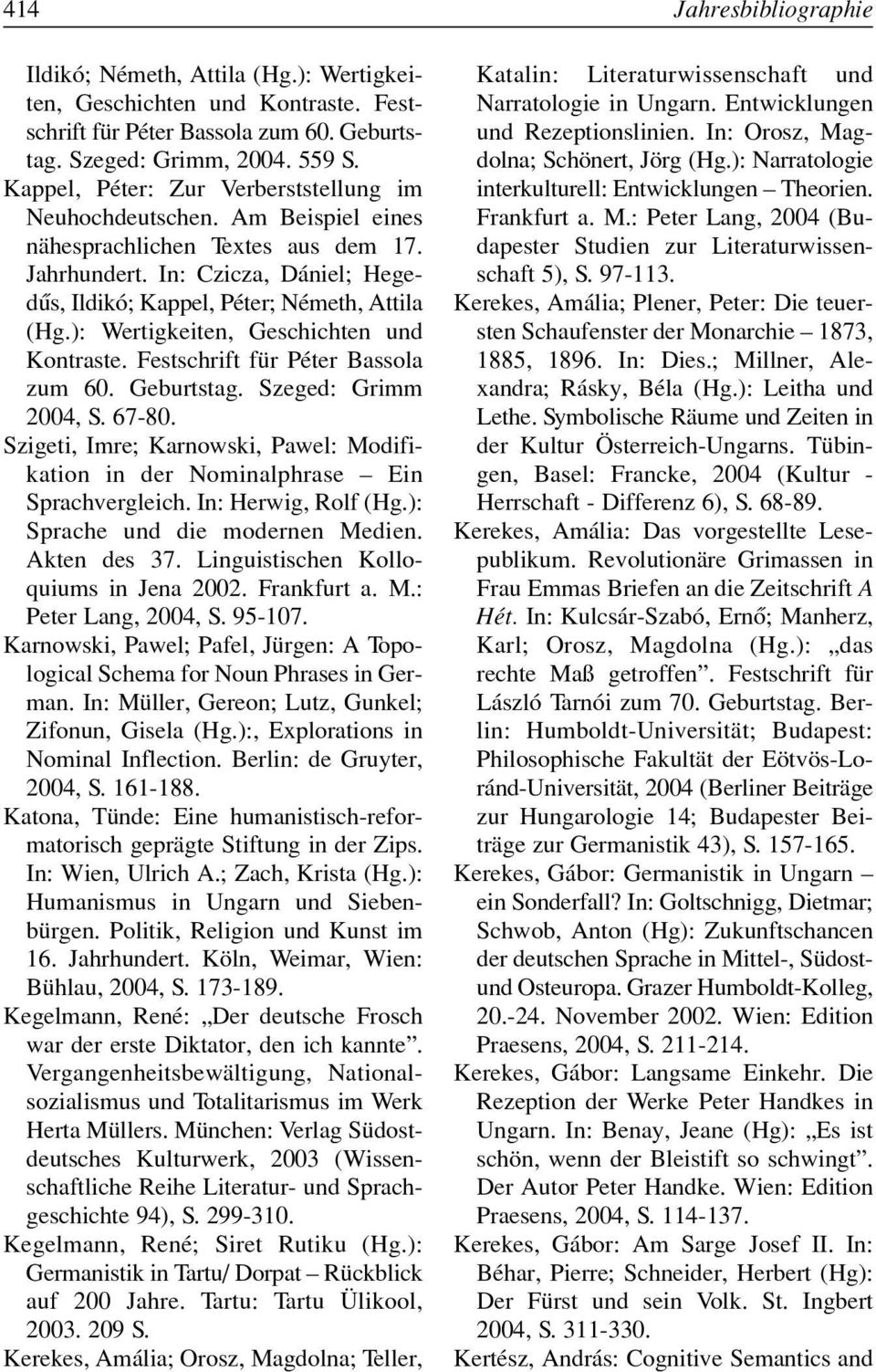 Festschrift für Péter Bassola zum 60. Geburtstag. Szeged: Grimm 2004, S. 67-80. Szigeti, Imre; Karnowski, Pawel: Modifikation in der Nominalphrase Ein Sprachvergleich. In: Herwig, Rolf (Hg.