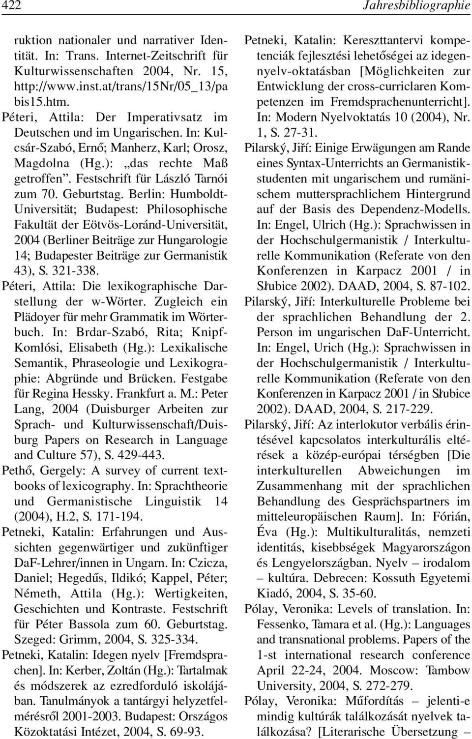 Geburtstag. Berlin: Humboldt- Universität; Budapest: Philosophische Fakultät der Eötvös-Loránd-Universität, 2004 (Berliner Beiträge zur Hungarologie 14; Budapester Beiträge zur Germanistik 43), S.