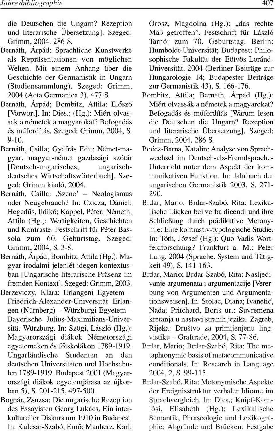 ): Miért olvassák a németek a magyarokat? Befogadás és mûfordítás. Szeged: Grimm, 2004, S. 9-10.