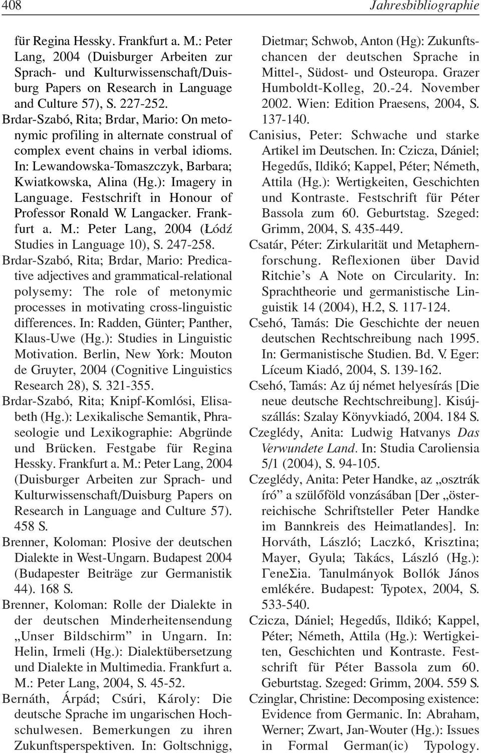 ): Imagery in Language. Festschrift in Honour of Professor Ronald W. Langacker. Frankfurt a. M.: Peter Lang, 2004 (L ódź Studies in Language 10), S. 247-258.